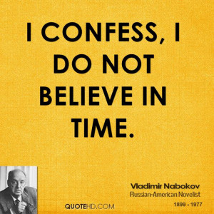 confess, I do not believe in time.