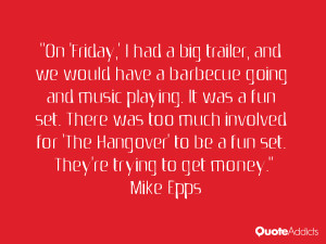On 'Friday,' I had a big trailer, and we would have a barbecue going ...