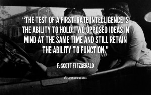 of a first-rate intelligence is the ability to hold two opposed ideas ...