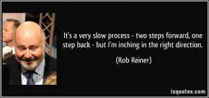 It's a very slow process - two steps forward, one step back - but I'm ...