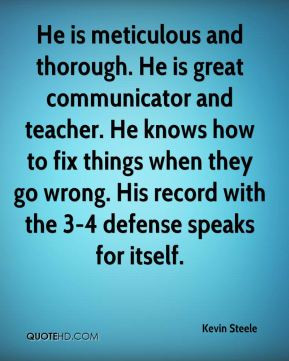 Kevin Steele - He is meticulous and thorough. He is great communicator ...