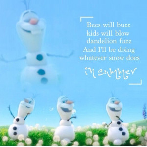 In summer! -Olaf Disney's Frozen