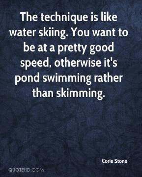 The technique is like water skiing. You want to be at a pretty good ...
