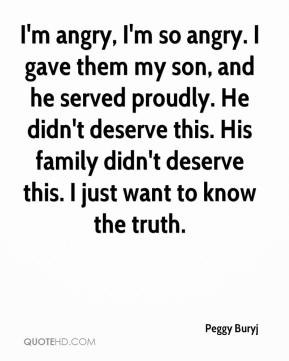 angry, I'm so angry. I gave them my son, and he served proudly. He ...