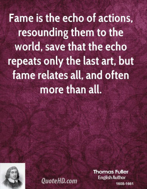 Fame is the echo of actions, resounding them to the world, save that ...