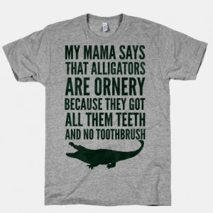 My Mama Says That Alligators Are Ornery