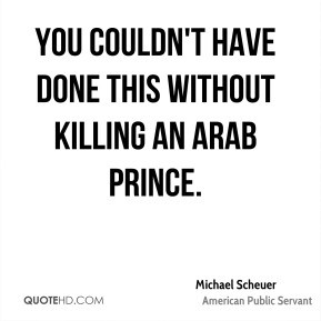 Michael Scheuer - You couldn't have done this without killing an Arab ...