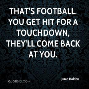 That's football. You get hit for a touchdown, they'll come back at you ...