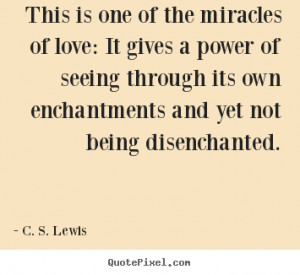 Love quote - This is one of the miracles of love: it gives a power..