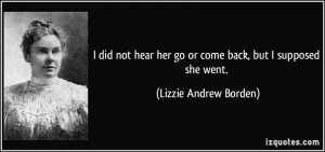 did not hear her go or come back, but I supposed she went. - Lizzie ...