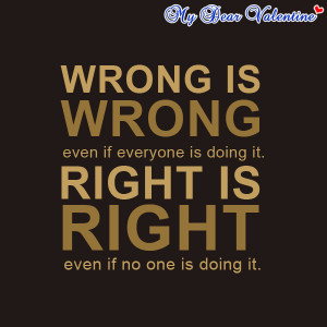 ... Is Doing It. Right Is Right Even If No One Is Doing It ~ Life Quote