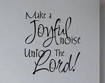 Make A Joyful noise unto the lord - Vinyl Wall Decal - Wall Quotes ...