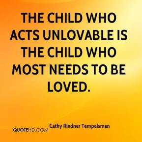 Cathy Rindner Tempelsman - The child who acts unlovable is the child ...