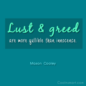Greed Quote: Lust and greed are more gullible than...