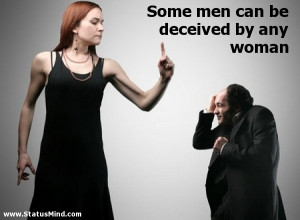 Some men can be deceived by any woman - Men Quotes - StatusMind.com