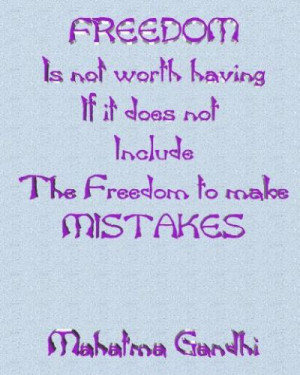 ... If It Does Not Include The Freedom to Make Mistakes ~ Freedom Quote