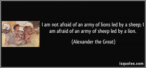 not afraid of an army of lions led by a sheep; I am afraid of an army ...