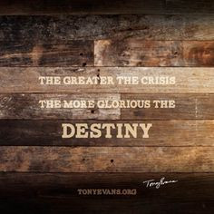 ... more glorious the destiny. - Tony Evans #HopeWords TonyEvans.org More