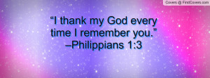 thank my god every time i remember you.” –philippians 1:3 ...