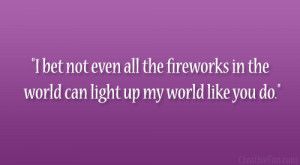 bet not even all the fireworks in the world can light up my world ...