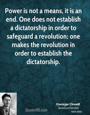is not a means, it is an end. One does not establish a dictatorship ...