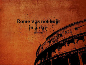 Quotes-Rome Was Not Built In A Day wallpaper