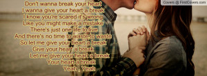 Don't wanna break your heartI wanna give your heart a breakI know you ...