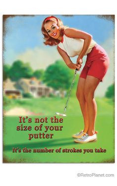 It's Not the Size of Your Putter - It's the number of strokes you take ...
