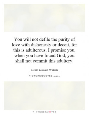You will not defile the purity of love with dishonesty or deceit, for ...