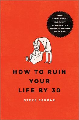 How to Ruin Your Life By 30: Nine Surprisingly Everyday Mistakes You ...