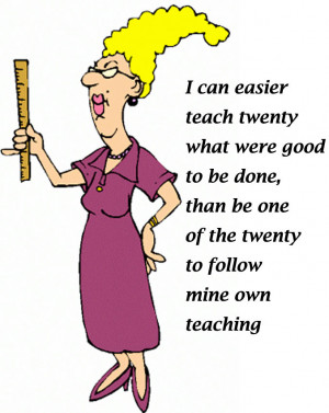 ... to be done, than be one of the twenty to follow mine own teaching