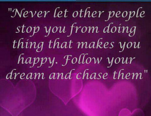 Never Let Other People Stop You From Doing Thing That Makes You Happy ...