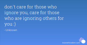 ... who ignore you, care for those who are ignoring others for you
