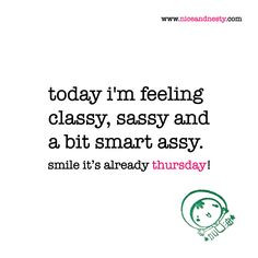 today i'm feeling classy, sassy and a bit smart assy. thursday quote ...