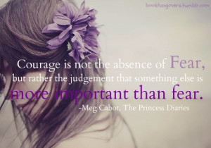Courage is not the absence of fear, but rather the judgement that ...