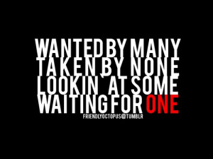 bestlovequotes:Wanted by many, taken by none, looking at some, wating ...