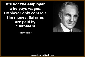 ... money. Salaries are paid by customers - Henry Ford Quotes - StatusMind