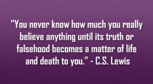 ... falsehood becomes a matter of life and death to you.” – C.S. Lewis