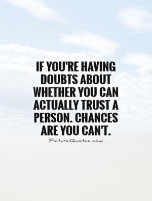 ... you can actually trust a person. Chances are you can't Picture Quote