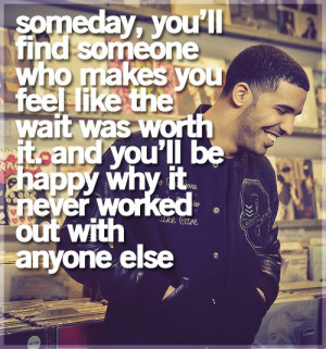 Someday, you’ll find someone who makes you feel like the wait was ...