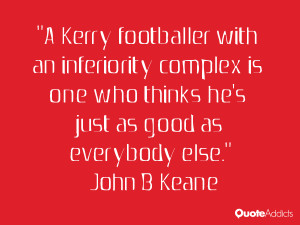 Kerry footballer with an inferiorityplex is one who thinks he 39 s