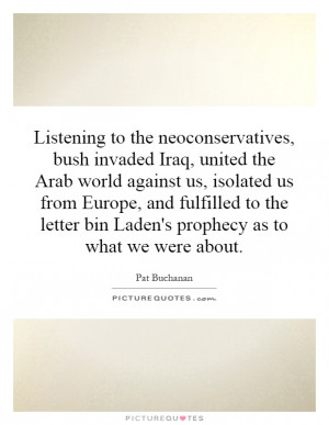 to the neoconservatives, bush invaded Iraq, united the Arab world ...