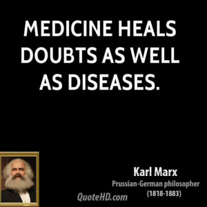 Karl marx philosopher medicine heals doubts as well as