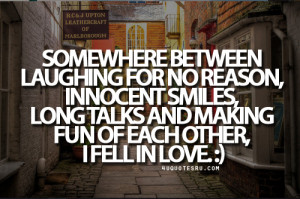 Somewhere between laughing for no reason, innocent smiles, long talks ...