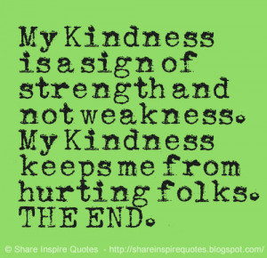 My Kindness is a sign of strength and not weakness. My Kindness keeps ...