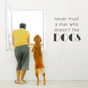 never trust a man who doesn t like dogs wall