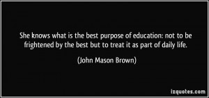 ... by the best but to treat it as part of daily life. - John Mason Brown