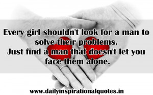 girl shouldn't look for a man to solve their problems. Just find a man ...