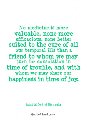 No medicine is more valuable, none more efficacious, none better ...