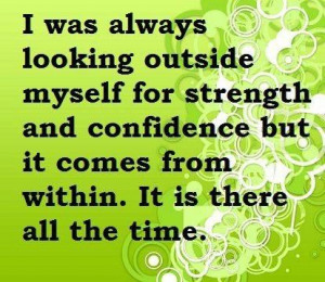 was always looking outside myself for strength and confidence but it ...